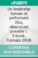 Un leadership humain et performant ?Oui, c&apos;est possible !. E-book. Formato EPUB ebook