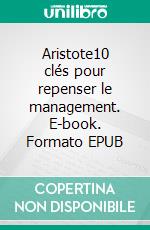 Aristote10 clés pour repenser le management. E-book. Formato EPUB