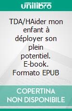 TDA/HAider mon enfant à déployer son plein potentiel. E-book. Formato EPUB ebook