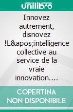 Innovez autrement, disnovez !L'intelligence collective au service de la vraie innovation. E-book. Formato EPUB ebook di Arnaud Groff