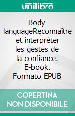 Body languageReconnaître et interpréter les gestes de la confiance. E-book. Formato EPUB