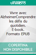 Vivre avec AlzheimerComprendre les défis du quotidien. E-book. Formato EPUB ebook