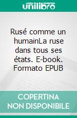 Rusé comme un humainLa ruse dans tous ses états. E-book. Formato EPUB ebook