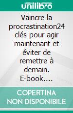 Vaincre la procrastination24 clés pour agir maintenant et éviter de remettre à demain. E-book. Formato EPUB ebook