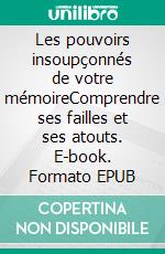 Les pouvoirs insoupçonnés de votre mémoireComprendre ses failles et ses atouts. E-book. Formato EPUB ebook