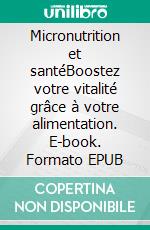 Micronutrition et santéBoostez votre vitalité grâce à votre alimentation. E-book. Formato EPUB ebook di Catherine Chedhomme-Fontaine