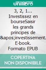 3, 2, 1... Investissez en bourseSaisir les grands principes de l'investissement. E-book. Formato EPUB ebook di Grégory Guilmin