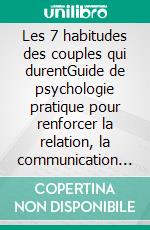 Les 7 habitudes des couples qui durentGuide de psychologie pratique pour renforcer la relation, la communication et la complicité dans le couple. E-book. Formato EPUB ebook