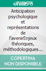 Anticipation psychologique et représentations de l’avenirEnjeux théoriques, méthodologiques et pratiques. E-book. Formato EPUB ebook