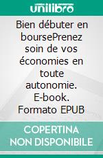 Bien débuter en boursePrenez soin de vos économies en toute autonomie. E-book. Formato EPUB ebook