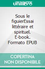 Sous le figuierEssai littéraire et spirituel. E-book. Formato EPUB ebook