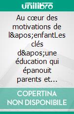 Au cœur des motivations de l&apos;enfantLes clés d&apos;une éducation qui épanouit parents et enfants. E-book. Formato EPUB