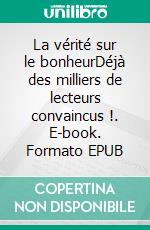 La vérité sur le bonheurDéjà des milliers de lecteurs convaincus !. E-book. Formato EPUB ebook