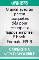 Grandir avec un parent toxiqueLes clés pour échapper à l&apos;emprise. E-book. Formato EPUB ebook