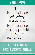 The Neuroscience of Safety HabitsHow Neuroscience Can Help Build a Better Workplace. E-book. Formato EPUB ebook