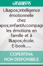 L'intelligence émotionnelle chez l'enfantAccompagner les émotions en famille et à l'école. E-book. Formato EPUB ebook di Bruno Humbeeck