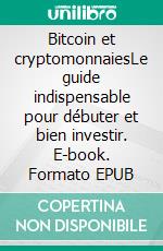 Bitcoin et cryptomonnaiesLe guide indispensable pour débuter et bien investir. E-book. Formato EPUB ebook