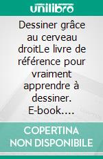 Dessiner grâce au cerveau droitLe livre de référence pour vraiment apprendre à dessiner. E-book. Formato EPUB ebook di Betty Edwards