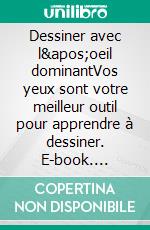 Dessiner avec l'oeil dominantVos yeux sont votre meilleur outil pour apprendre à dessiner. E-book. Formato EPUB ebook di Betty Edwards