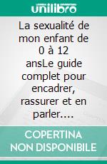 La sexualité de mon enfant de 0 à 12 ansLe guide complet pour encadrer, rassurer et en parler. E-book. Formato EPUB ebook