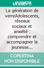 La génération de verreAdolescents, réseaux sociaux et anxiété : comprendre et accompagner la jeunesse hypersensible à l’ère numérique. E-book. Formato EPUB ebook