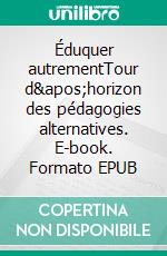 Éduquer autrementTour d'horizon des pédagogies alternatives. E-book. Formato EPUB ebook