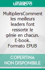 MultipliersComment les meilleurs leaders font ressortir le génie en chacun. E-book. Formato EPUB ebook