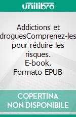 Addictions et droguesComprenez-les pour réduire les risques. E-book. Formato EPUB ebook