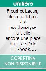 Freud et Lacan, des charlatans ?La psychanalyse a-t-elle encore une place au 21e siècle ?. E-book. Formato EPUB ebook