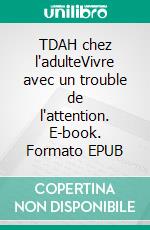TDAH chez l'adulteVivre avec un trouble de l'attention. E-book. Formato EPUB ebook