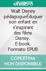 Walt Disney pédagogueÉduquer son enfant en s'inspirant des films Disney. E-book. Formato EPUB ebook