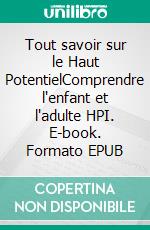 Tout savoir sur le Haut PotentielComprendre l'enfant et l'adulte HPI. E-book. Formato EPUB ebook