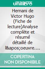 Hernani de Victor Hugo (Fiche de lecture)Analyse complète et résumé détaillé de l'oeuvre. E-book. Formato EPUB ebook