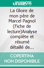 La Gloire de mon père de Marcel Pagnol (Fiche de lecture)Analyse complète et résumé détaillé de l'oeuvre. E-book. Formato EPUB ebook