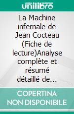 La Machine infernale de Jean Cocteau (Fiche de lecture)Analyse complète et résumé détaillé de l'oeuvre. E-book. Formato EPUB ebook