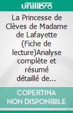 La Princesse de Clèves de Madame de Lafayette (Fiche de lecture)Analyse complète et résumé détaillé de l'oeuvre. E-book. Formato EPUB ebook di lePetitLitteraire