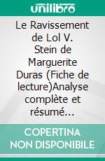 Le Ravissement de Lol V. Stein de Marguerite Duras (Fiche de lecture)Analyse complète et résumé détaillé de l'oeuvre. E-book. Formato EPUB ebook