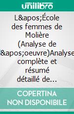 L'École des femmes de Molière (Analyse de l'oeuvre)Analyse complète et résumé détaillé de l'oeuvre. E-book. Formato EPUB ebook