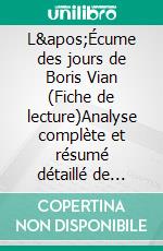 L'Écume des jours de Boris Vian (Fiche de lecture)Analyse complète et résumé détaillé de l'oeuvre. E-book. Formato EPUB ebook