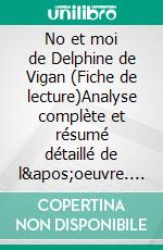 No et moi de Delphine de Vigan (Fiche de lecture)Analyse complète et résumé détaillé de l'oeuvre. E-book. Formato EPUB ebook