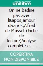 On ne badine pas avec l'amour d'Alfred de Musset (Fiche de lecture)Analyse complète et résumé détaillé de l'oeuvre. E-book. Formato EPUB ebook