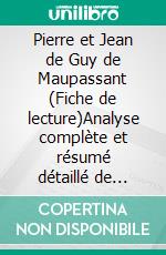 Pierre et Jean de Guy de Maupassant (Fiche de lecture)Analyse complète et résumé détaillé de l'oeuvre. E-book. Formato EPUB ebook