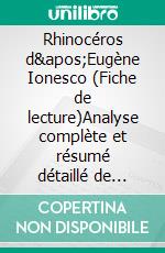 Rhinocéros d'Eugène Ionesco (Fiche de lecture)Analyse complète et résumé détaillé de l'oeuvre. E-book. Formato EPUB ebook