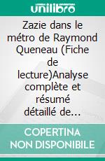 Zazie dans le métro de Raymond Queneau (Fiche de lecture)Analyse complète et résumé détaillé de l'oeuvre. E-book. Formato EPUB ebook
