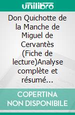 Don Quichotte de la Manche de Miguel de Cervantès (Fiche de lecture)Analyse complète et résumé détaillé de l'oeuvre. E-book. Formato EPUB ebook