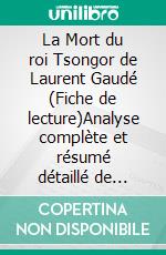 La Mort du roi Tsongor de Laurent Gaudé (Fiche de lecture)Analyse complète et résumé détaillé de l'oeuvre. E-book. Formato EPUB ebook