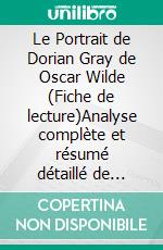 Le Portrait de Dorian Gray de Oscar Wilde (Fiche de lecture)Analyse complète et résumé détaillé de l'oeuvre. E-book. Formato EPUB ebook