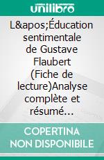 L'Éducation sentimentale de Gustave Flaubert (Fiche de lecture)Analyse complète et résumé détaillé de l'oeuvre. E-book. Formato EPUB ebook