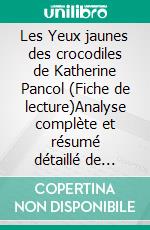 Les Yeux jaunes des crocodiles de Katherine Pancol (Fiche de lecture)Analyse complète et résumé détaillé de l'oeuvre. E-book. Formato EPUB ebook