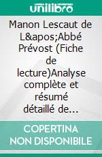 Manon Lescaut de L'Abbé Prévost (Fiche de lecture)Analyse complète et résumé détaillé de l'oeuvre. E-book. Formato EPUB ebook